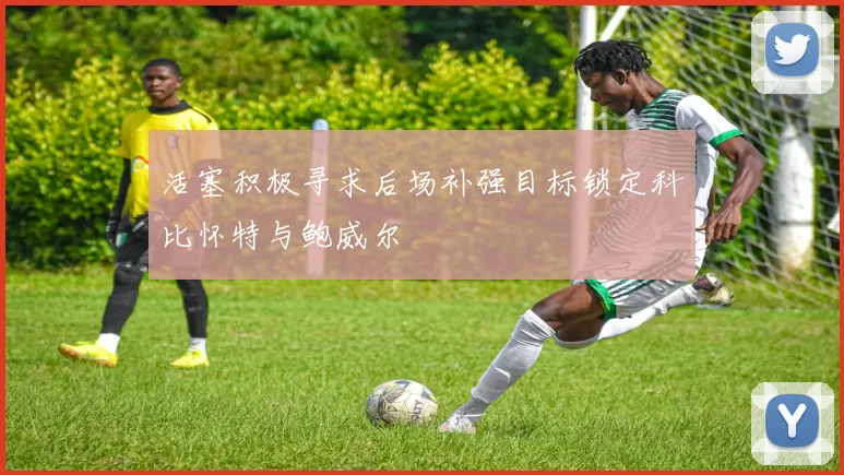 活塞积极寻求后场补强目标锁定科比怀特与鲍威尔